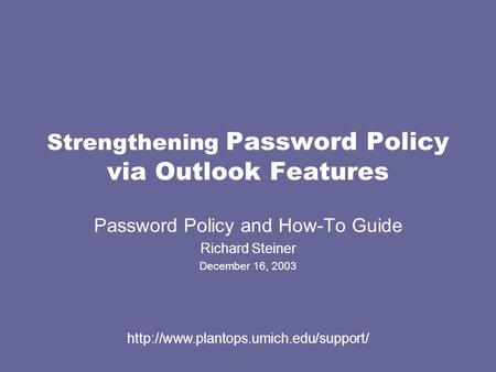 Strengthening Password Policy via Outlook Features Password Policy and How-To Guide Richard Steiner December 16, 2003