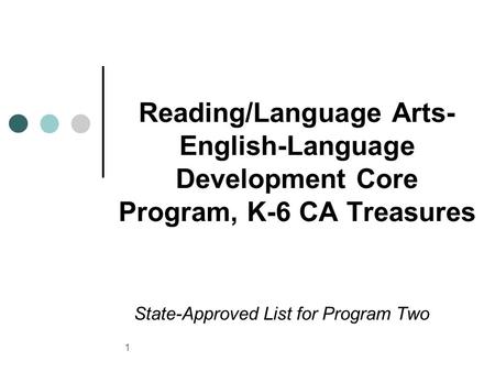 1 Reading/Language Arts- English-Language Development Core Program, K-6 CA Treasures State-Approved List for Program Two.
