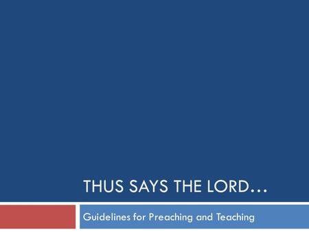THUS SAYS THE LORD… Guidelines for Preaching and Teaching.