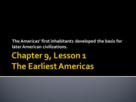 The Americas’ first inhabitants developed the basis for later American civilizations.