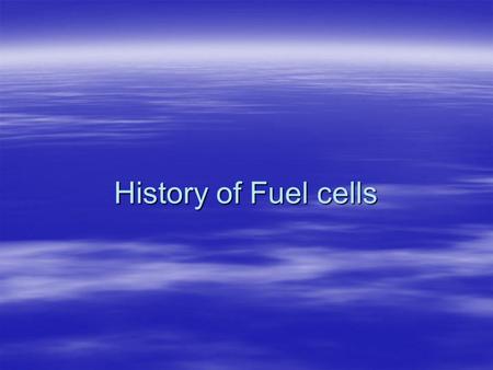 History of Fuel cells.  William Robert Grove  William Robert Grove (1811 -1896), a Welsh lawyer turned scientist, won renown for his development of.