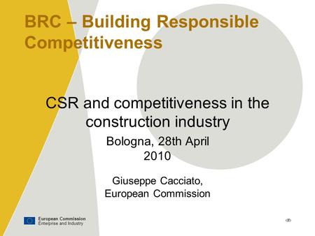 European Commission Enterprise and Industry ‹#› BRC – Building Responsible Competitiveness CSR and competitiveness in the construction industry Bologna,