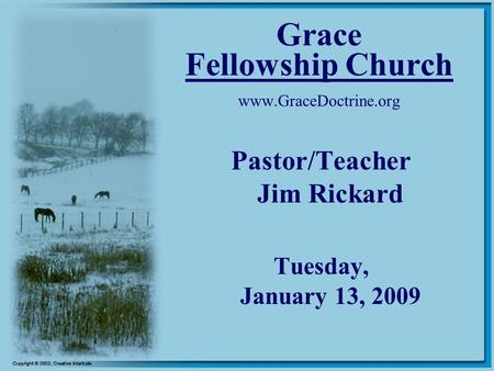 Grace Fellowship Church www.GraceDoctrine.org Pastor/Teacher Jim Rickard Tuesday, January 13, 2009.