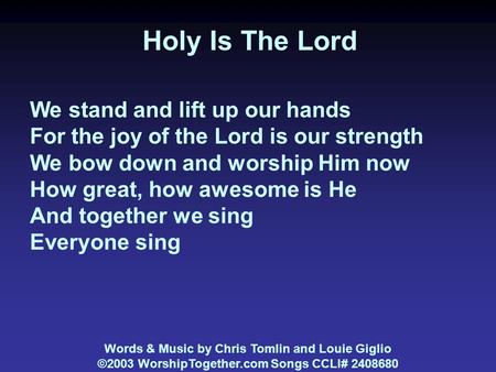 Holy Is The Lord We stand and lift up our hands For the joy of the Lord is our strength We bow down and worship Him now How great, how awesome is He And.