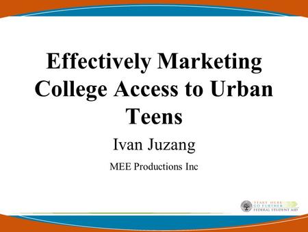 Effectively Marketing College Access to Urban Teens Ivan Juzang MEE Productions Inc.