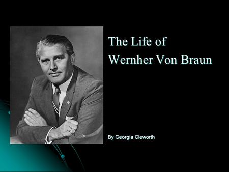 The Life of Wernher Von Braun By Georgia Cleworth.