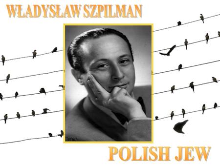 Władysław Szpilman Władysław Szpilman was born in the Polish town of Sosnowiec on 5 December 1911, to a Jewish family. After early piano lessons with.