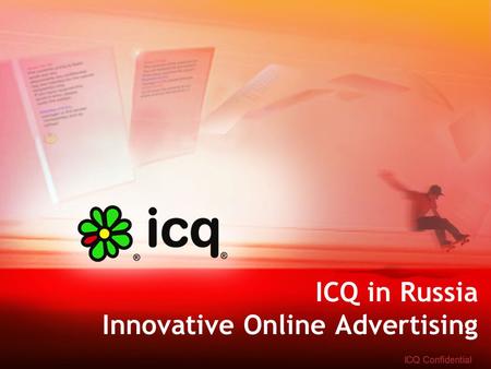 ICQ in Russia Innovative Online Advertising. Making the move – Advertising on IM - WHY? Forrester Research: IM replaces Fix line phones in partnering.