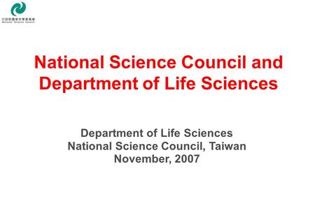 National Science Council and Department of Life Sciences Department of Life Sciences National Science Council, Taiwan November, 2007.