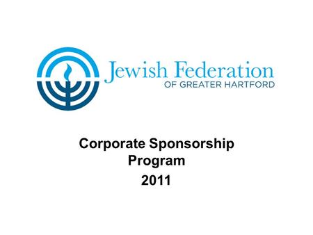 Corporate Sponsorship Program 2011. What is the Jewish Federation of Greater Hartford? The Jewish Federation of Greater Hartford is the region’s leading.