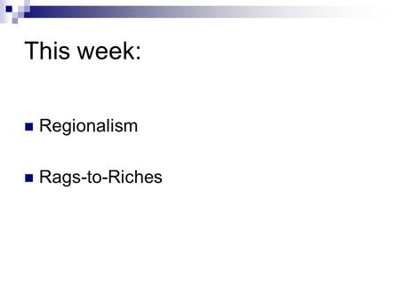This week: Regionalism Rags-to-Riches. Regionalism Local color writing Regions outside New York City  New England  South  Midwest  West.