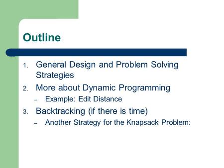 Outline 1. General Design and Problem Solving Strategies 2. More about Dynamic Programming – Example: Edit Distance 3. Backtracking (if there is time)
