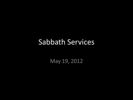 Sabbath Services May 19, 2012. Holy is Yahweh We stand and lift up our hands For the joy of Yahweh is our strength We bow down and worship Him Now How.