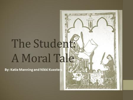 The Student: A Moral Tale By: Katie Manning and Nikki Kuesters.