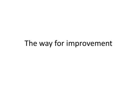 The way for improvement. Performance management Direct improvement in performance Communication and understanding Capability in development Organization.