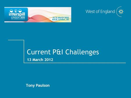 Current P&I Challenges 13 March 2012 Tony Paulson.