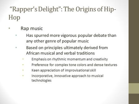 “Rapper’s Delight”: The Origins of Hip- Hop Rap music Has spurred more vigorous popular debate than any other genre of popular music Based on principles.