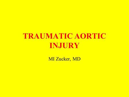 TRAUMATIC AORTIC INJURY MI Zucker, MD. A dr Z Lecture on Aortic Injuries.