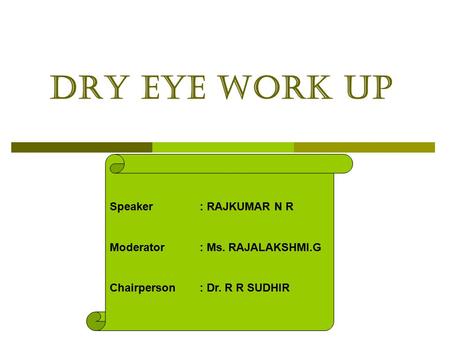 Dry eye work up Speaker: RAJKUMAR N R Moderator: Ms. RAJALAKSHMI.G Chairperson: Dr. R R SUDHIR.