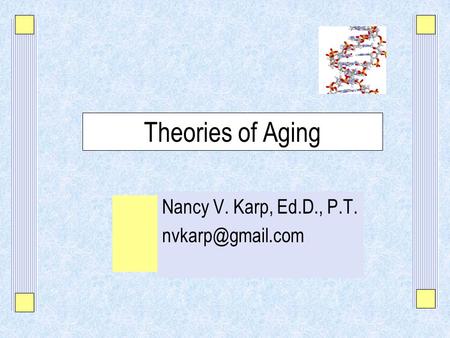 Nancy V. Karp, Ed.D., P.T. nvkarp@gmail.com Theories of Aging Nancy V. Karp, Ed.D., P.T. nvkarp@gmail.com.