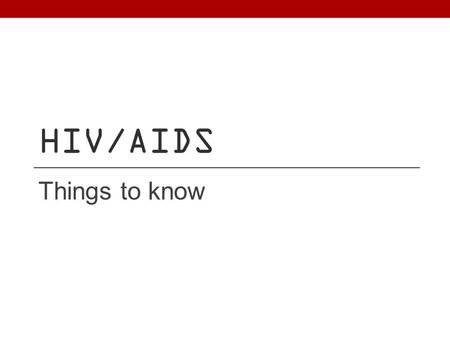 HIV/AIDS Things to know.