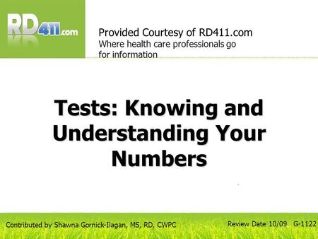 Tests: Knowing and Understanding Your Numbers Provided Courtesy of RD411.com Where health care professionals go for information Review Date 10/09 G-1122.