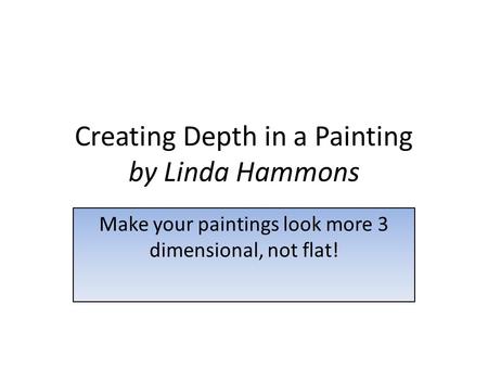 Creating Depth in a Painting by Linda Hammons Make your paintings look more 3 dimensional, not flat!