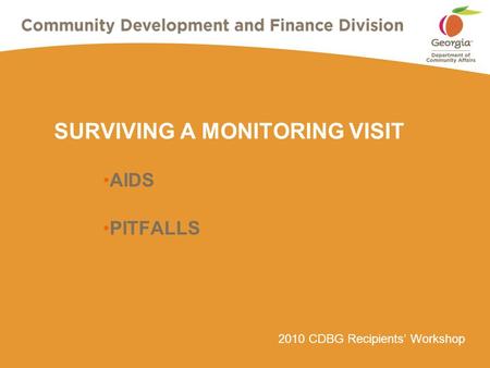 2010 CDBG Recipients’ Workshop SURVIVING A MONITORING VISIT AIDS PITFALLS.