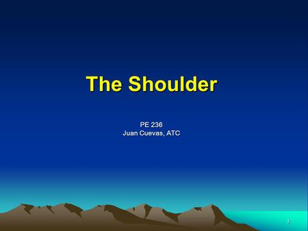 1 The Shoulder PE 236 Juan Cuevas, ATC. 2 Anatomy Review Shoulder bones: – Consist of shoulder girdle (clavicle & ____________) and humerus. Shoulder.