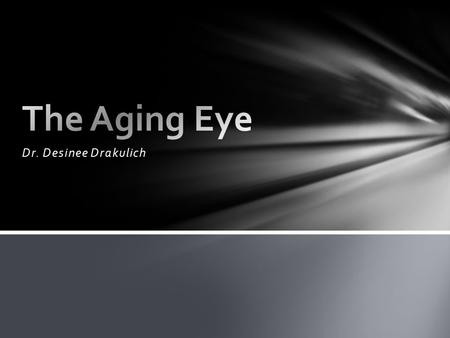 The Aging Eye Dr. Desinee Drakulich.