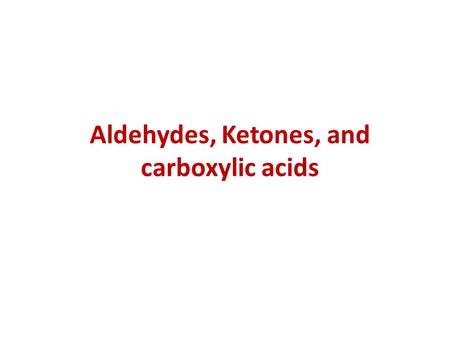 Aldehydes, Ketones, and carboxylic acids. Aldehydes  The term Aldehyde come for the words alcohol dehydrogenation.  Preparation: Oxidation of primary.