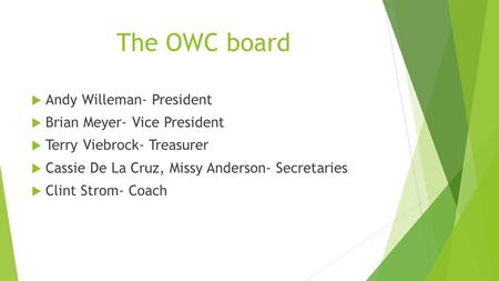 Osceola Wrestling Club. The OWC board  Andy Willeman- President  Brian Meyer- Vice President  Terry Viebrock- Treasurer  Cassie De La Cruz, Missy.