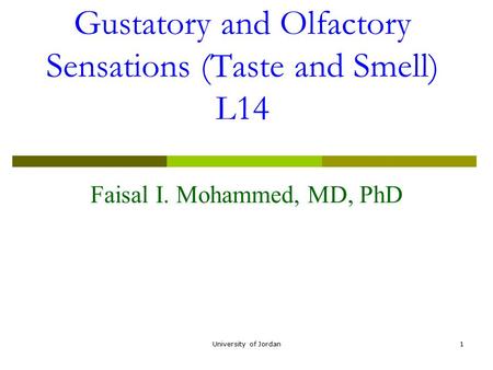 University of Jordan1 Gustatory and Olfactory Sensations (Taste and Smell) L14 Faisal I. Mohammed, MD, PhD.