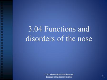3.04 Functions and disorders of the nose 3.04 Understand the functions and disorders of the sensory system 1.
