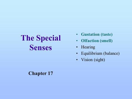 The Special Senses Gustation (taste) Olfaction (smell) Hearing Equilibrium (balance) Vision (sight) Chapter 17.