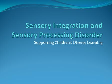 Supporting Children’s Diverse Learning. All of these children are demonstrating signs of problems with sensory integration: Thomas covers his ears when.
