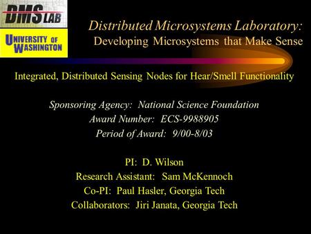 Distributed Microsystems Laboratory: Developing Microsystems that Make Sense Integrated, Distributed Sensing Nodes for Hear/Smell Functionality Sponsoring.