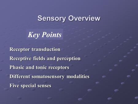 Key Points Sensory Overview Receptor transduction