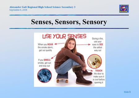 Alexander Galt Regional High School Science Secondary 3 September 6, 2008 Slide 1 Senses, Sensors, Sensory.
