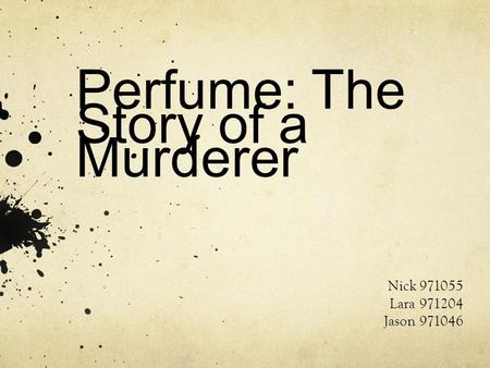 Perfume: The Story of a Murderer Nick 971055 Lara 971204 Jason 971046.