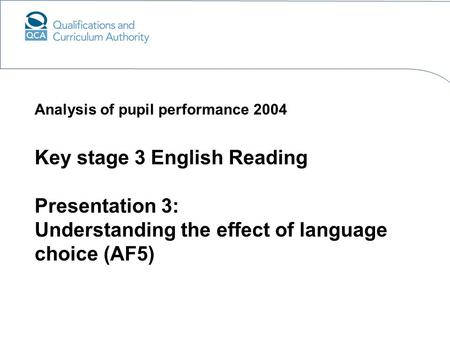 Key stage 3 English Reading Presentation 3: Understanding the effect of language choice (AF5) Analysis of pupil performance 2004.