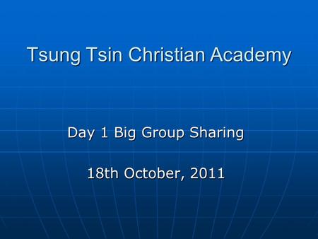 Tsung Tsin Christian Academy Day 1 Big Group Sharing 18th October, 2011.