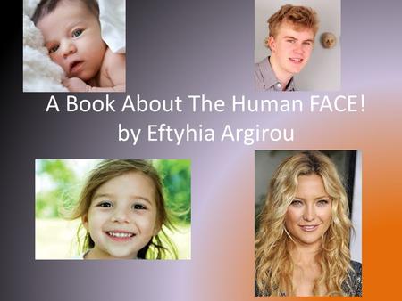 A Book About The Human FACE! by Eftyhia Argirou. Table Of Contents! 3.The Eye! 4.The Ear! 5.The nose! 6.The Tongue! 7.Bibliography! 8.Glossary!