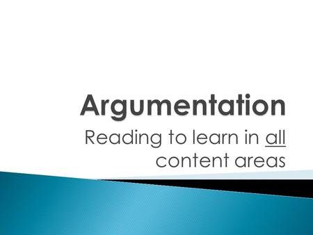Reading to learn in all content areas. When you think of an argument, you probably think of something like the following: