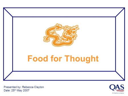 Food for Thought Presented by: Rebecca Clayton Date: 25 th May 2007.