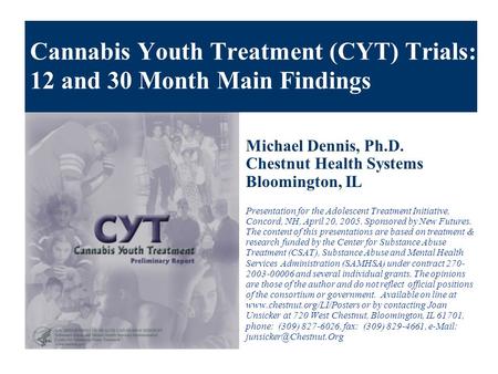 Cannabis Youth Treatment (CYT) Trials: 12 and 30 Month Main Findings Michael Dennis, Ph.D. Chestnut Health Systems Bloomington, IL Presentation for the.