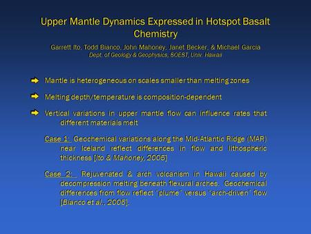 Upper Mantle Dynamics Expressed in Hotspot Basalt Chemistry Garrett Ito, Todd Bianco, John Mahoney, Janet Becker, & Michael Garcia Dept. of Geology & Geophysics,