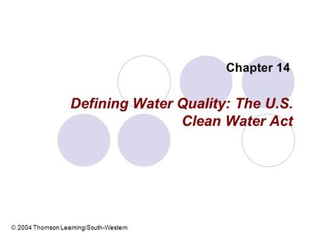Defining Water Quality: The U.S. Clean Water Act Chapter 14 © 2004 Thomson Learning/South-Western.