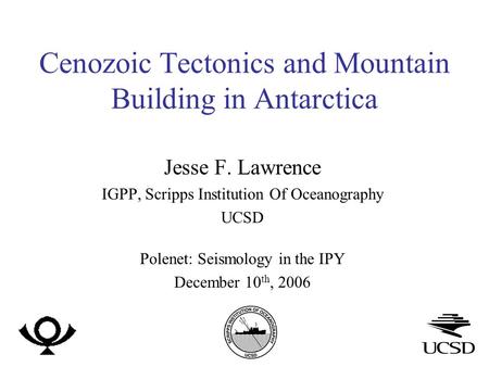 Cenozoic Tectonics and Mountain Building in Antarctica Jesse F. Lawrence IGPP, Scripps Institution Of Oceanography UCSD Polenet: Seismology in the IPY.