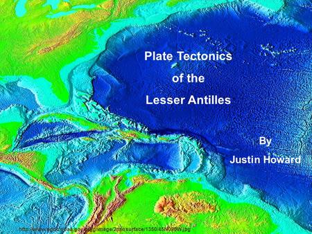Plate Tectonics of the Lesser Antilles By Justin Howard